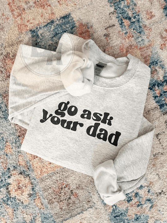 Go Ask Your Dad Sweatshirt & Tee